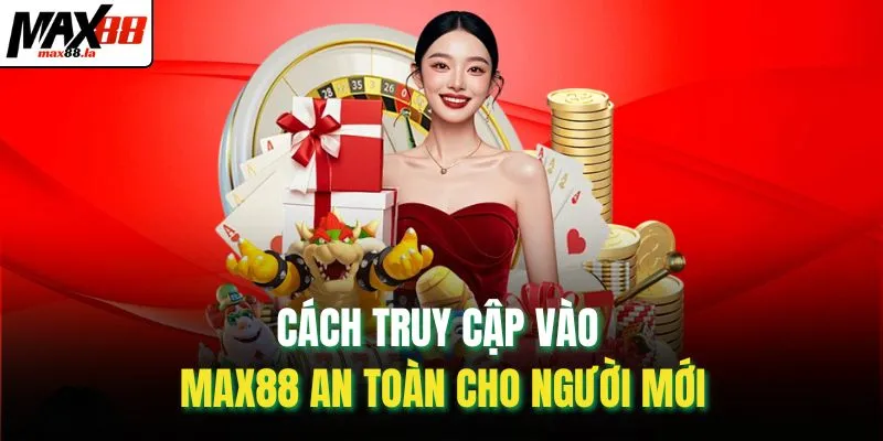 Cách truy cập vào MAX88 an toàn cho người mới