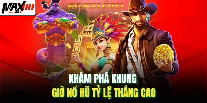 Khám phá khung giờ nổ hũ tỷ lệ thắng cao