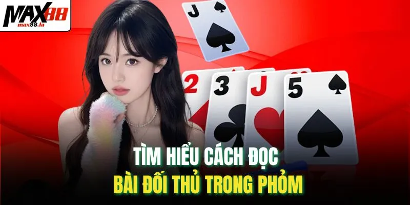 Tìm hiểu cách đọc bài đối thủ trong phỏm