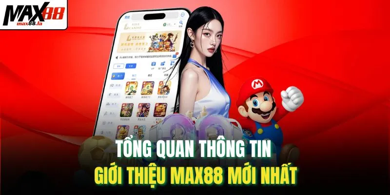 Tổng quan thông tin giới thiệu MAX88 mới nhất