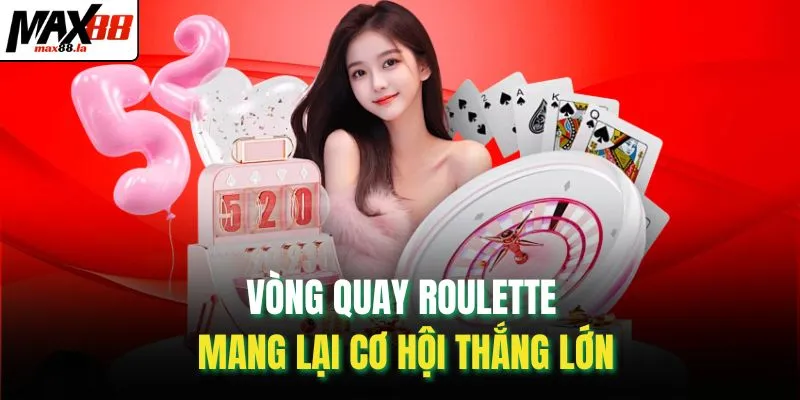 Vòng quay roulette mang lại cơ hội thắng lớn